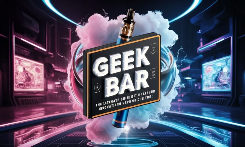 Geek Bar: The Ultimate Guide to Flavor Innovation and Vaping Culture